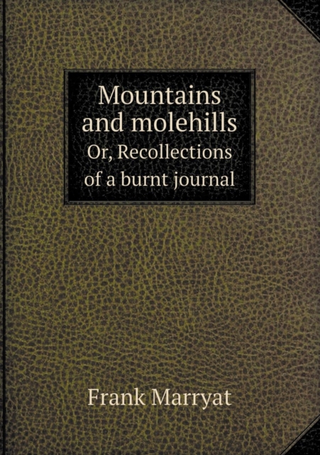 Mountains and Molehills Or, Recollections of a Burnt Journal, Paperback / softback Book
