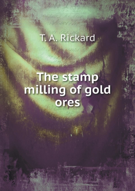 The Stamp Milling of Gold Ores, Paperback / softback Book