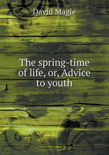 The Spring-Time of Life, Or, Advice to Youth, Paperback / softback Book