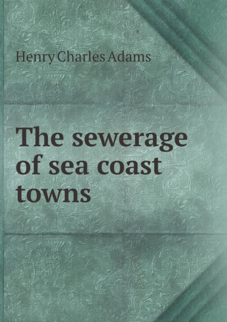 The Sewerage of Sea Coast Towns, Paperback / softback Book