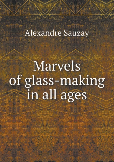 Marvels of Glass-Making in All Ages, Paperback / softback Book