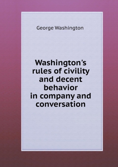 Washington's Rules of Civility and Decent Behavior in Company and Conversation, Paperback / softback Book