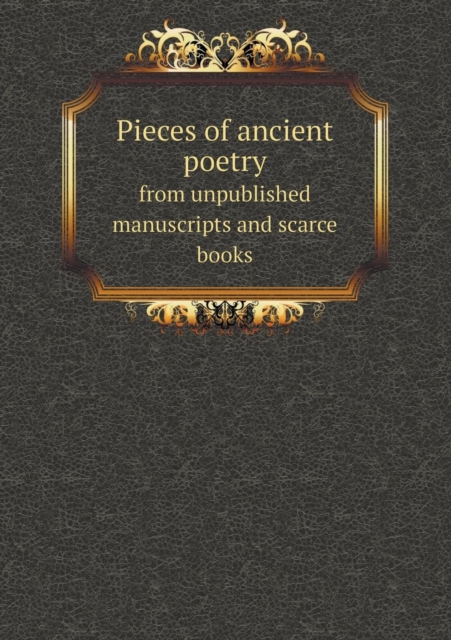 Pieces of Ancient Poetry from Unpublished Manuscripts and Scarce Books, Paperback / softback Book