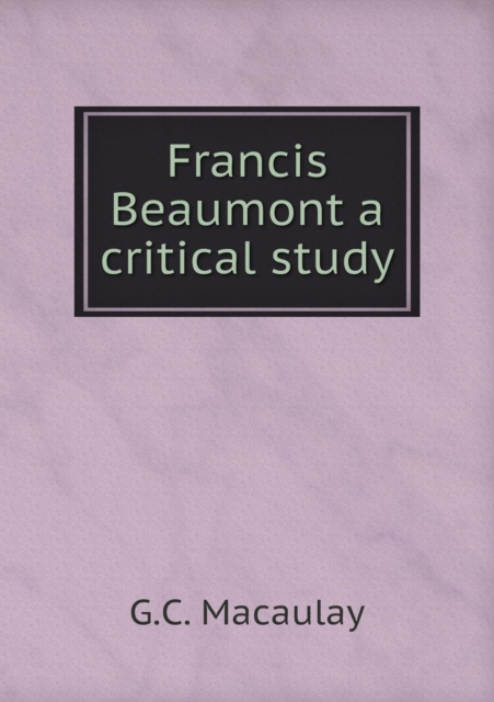 Francis Beaumont a Critical Study, Paperback / softback Book