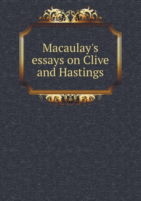 Macaulay's Essays on Clive and Hastings, Paperback / softback Book