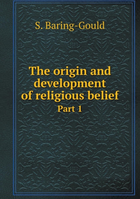 The Origin and Development of Religious Belief Part 1, Paperback / softback Book