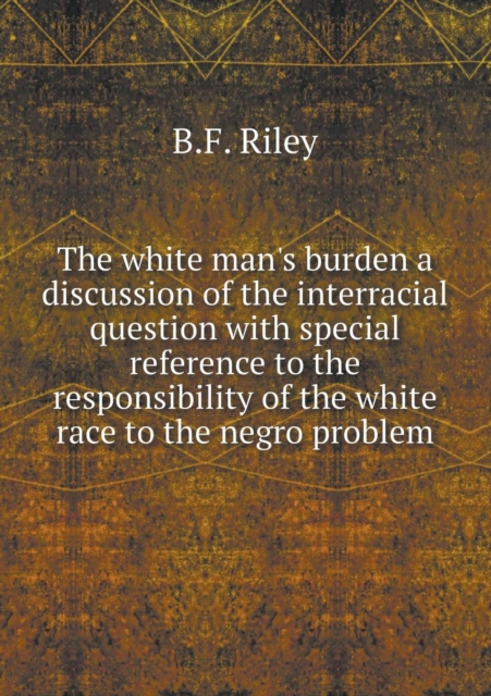 The White Man's Burden a Discussion of the Interracial Question with ...