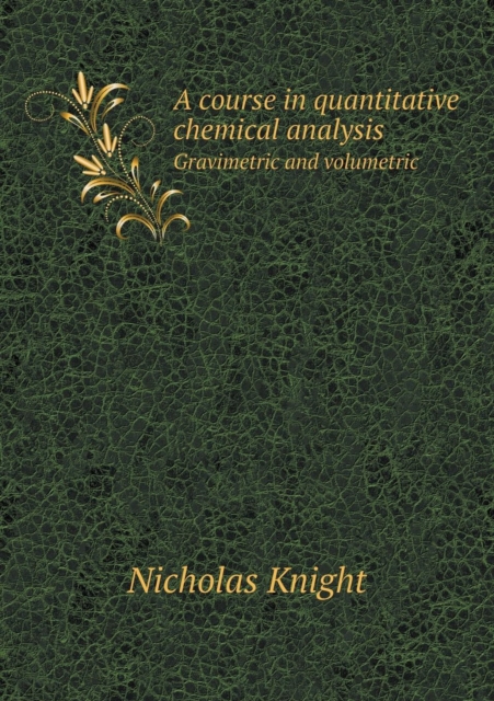 A Course in Quantitative Chemical Analysis Gravimetric and Volumetric, Paperback / softback Book