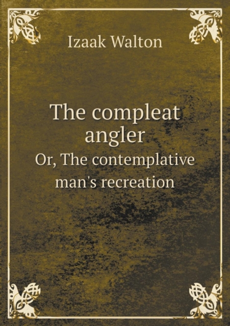 The Compleat Angler Or, the Contemplative Man's Recreation, Paperback / softback Book