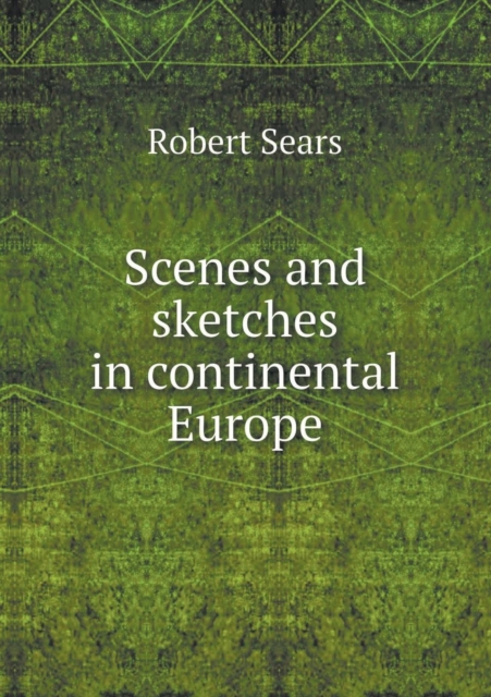 Scenes and Sketches in Continental Europe, Paperback / softback Book