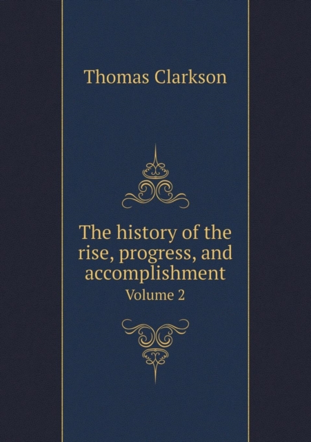 The History of the Rise, Progress, and Accomplishment Volume 2, Paperback / softback Book