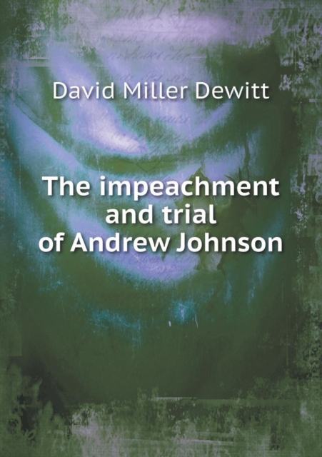 The Impeachment and Trial of Andrew Johnson, Paperback / softback Book