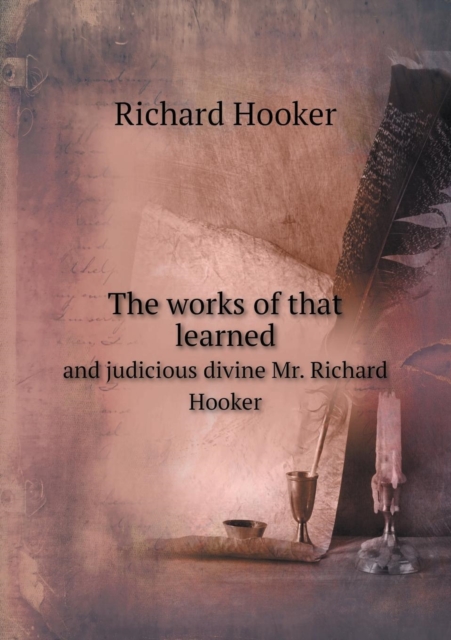 The Works of That Learned and Judicious Divine Mr. Richard Hooker, Paperback / softback Book