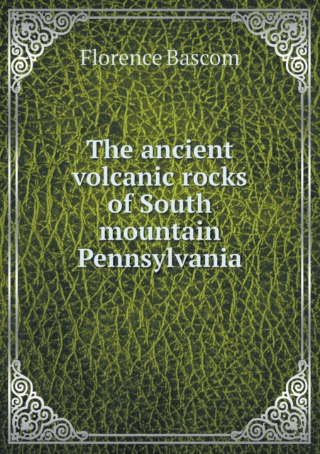 The Ancient Volcanic Rocks of South Mountain Pennsylvania, Paperback / softback Book