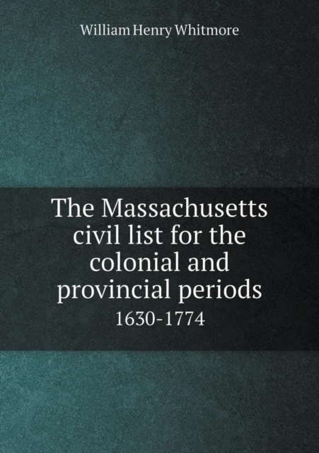 The Massachusetts Civil List for the Colonial and Provincial Periods 1630-1774, Paperback / softback Book