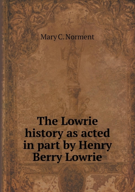 The Lowrie History as Acted in Part by Henry Berry Lowrie, Paperback / softback Book