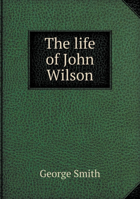 The Life of John Wilson, Paperback / softback Book