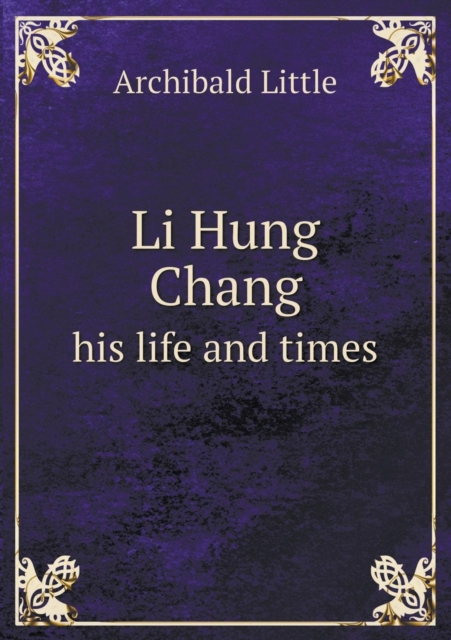 Li Hung Chang His Life and Times, Paperback / softback Book