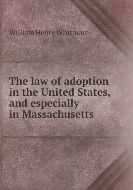 The Law of Adoption in the United States, and Especially in Massachusetts, Paperback / softback Book