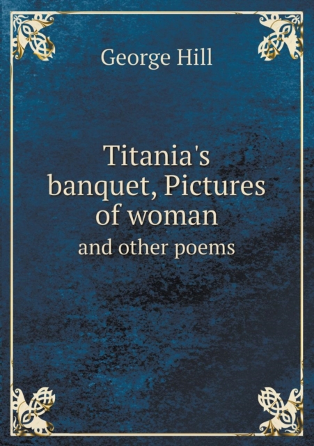 Titania's Banquet, Pictures of Woman and Other Poems, Paperback / softback Book