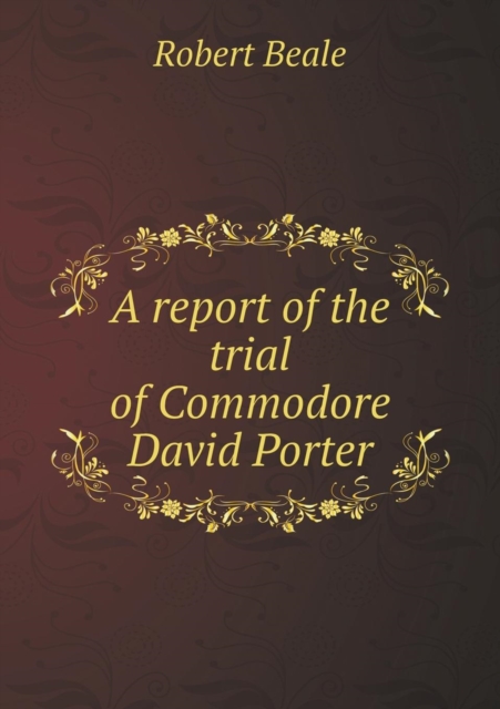 A Report of the Trial of Commodore David Porter, Paperback / softback Book