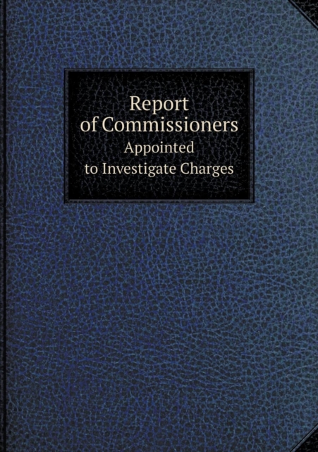Report of Commissioners Appointed to Investigate Charges, Paperback / softback Book