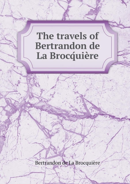 The Travels of Bertrandon de la Brocq&#769;uiere, Paperback / softback Book
