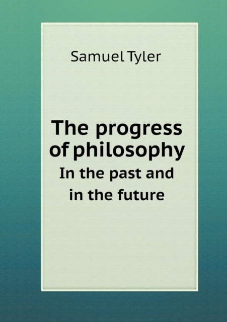 The Progress of Philosophy in the Past and in the Future, Paperback / softback Book