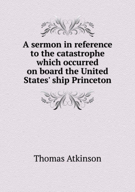 A Sermon in Reference to the Catastrophe Which Occurred on Board the United States' Ship Princeton, Paperback / softback Book