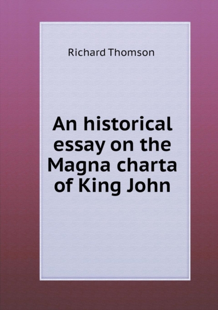 An Historical Essay on the Magna Charta of King John, Paperback / softback Book