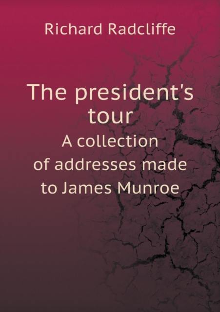 The President's Tour a Collection of Addresses Made to James Munroe, Paperback / softback Book