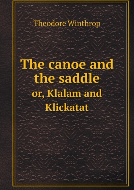 The Canoe and the Saddle Or, Klalam and Klickatat, Paperback / softback Book