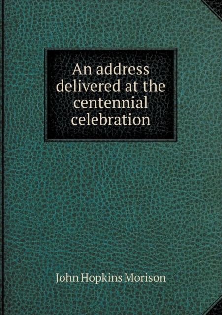 An Address Delivered at the Centennial Celebration, Paperback / softback Book