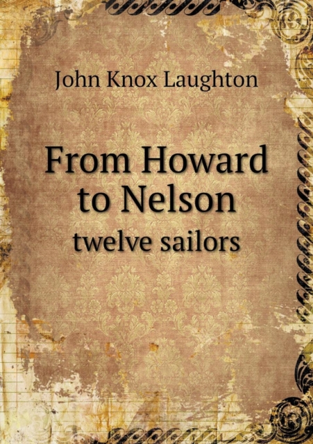 From Howard to Nelson Twelve Sailors, Paperback / softback Book