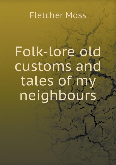 Folk-Lore Old Customs and Tales of My Neighbours, Paperback / softback Book
