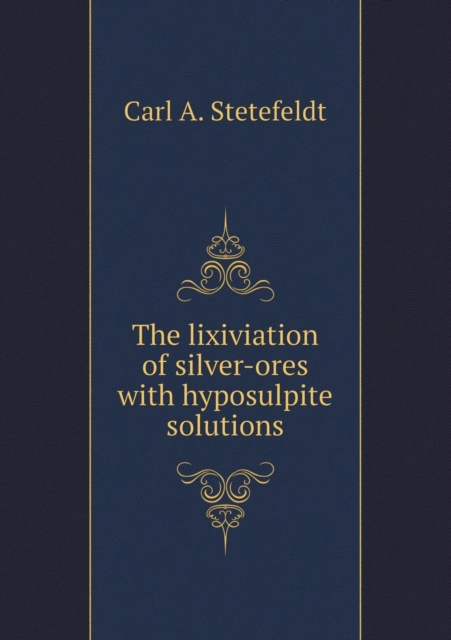 The Lixiviation of Silver-Ores with Hyposulpite Solutions, Paperback / softback Book