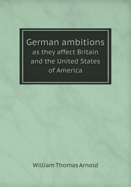 German Ambitions as They Affect Britain and the United States of America, Paperback / softback Book