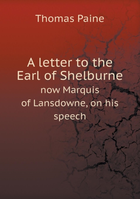 A Letter to the Earl of Shelburne Now Marquis of Lansdowne, on His Speech, Paperback / softback Book