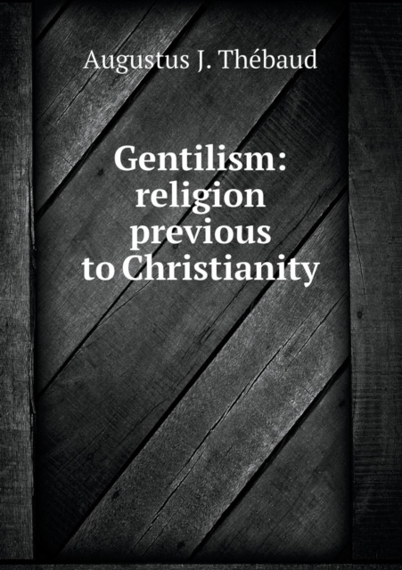 Gentilism : Religion Previous to Christianity, Paperback / softback Book