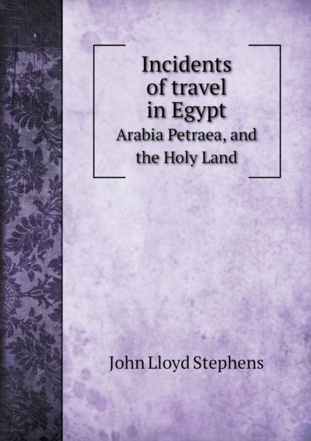 Incidents of Travel in Egypt Arabia Petraea, and the Holy Land, Paperback / softback Book