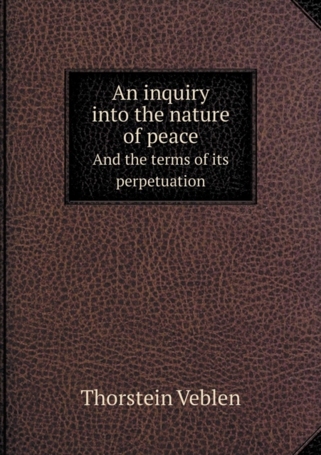 An Inquiry Into the Nature of Peace and the Terms of Its Perpetuation, Paperback / softback Book