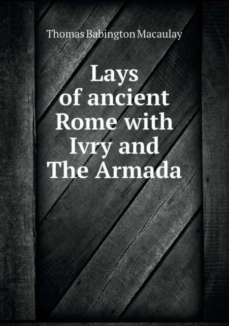 Lays of Ancient Rome with Ivry and the Armada, Paperback / softback Book