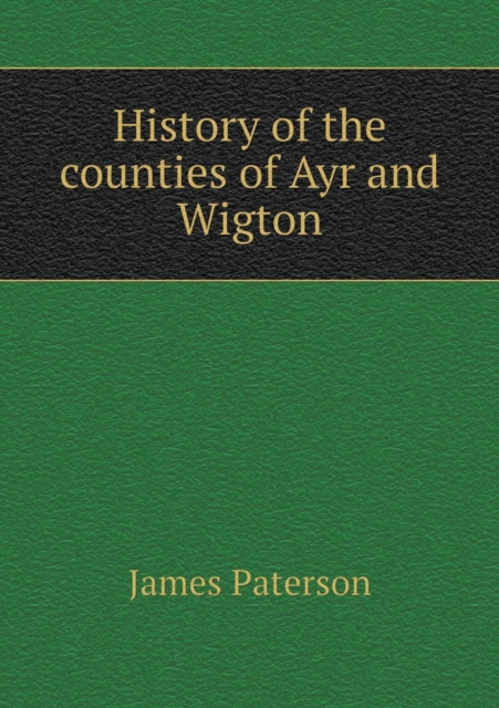 History of the Counties of Ayr and Wigton, Paperback / softback Book