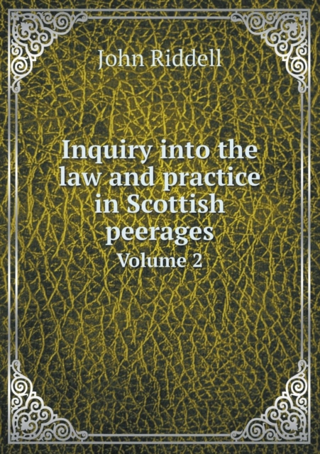Inquiry Into the Law and Practice in Scottish Peerages Volume 2, Paperback / softback Book