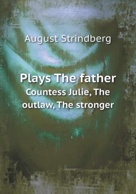 Plays the Father Countess Julie, the Outlaw, the Stronger, Paperback / softback Book