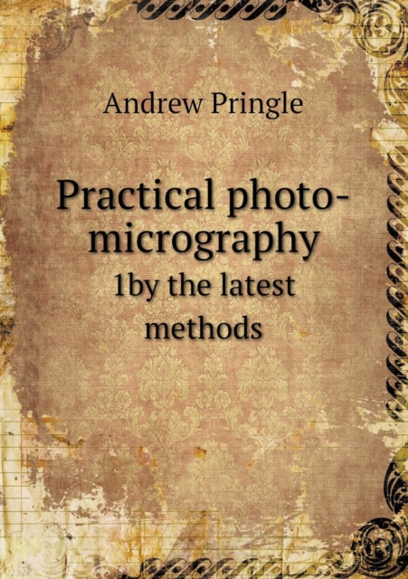 Practical Photo-Micrography 1by the Latest Methods, Paperback / softback Book
