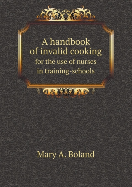 A Handbook of Invalid Cooking for the Use of Nurses in Training-Schools, Paperback / softback Book