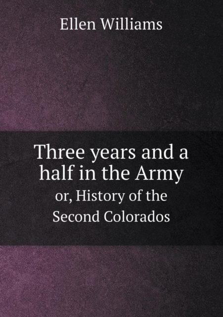 Three Years and a Half in the Army Or, History of the Second Colorados, Paperback / softback Book