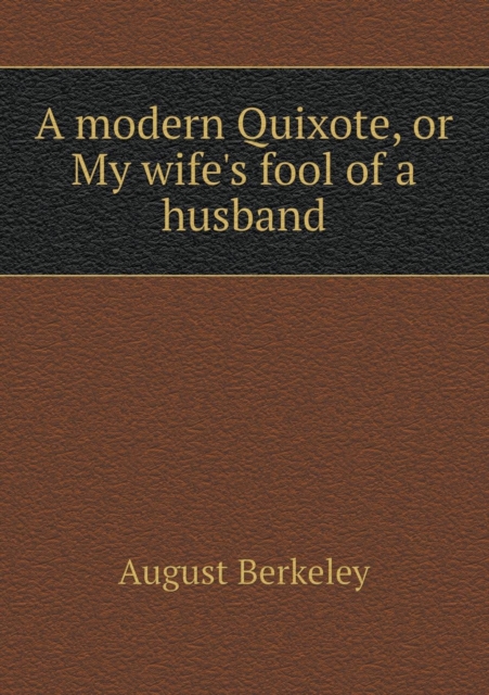 A Modern Quixote, or My Wife's Fool of a Husband, Paperback / softback Book