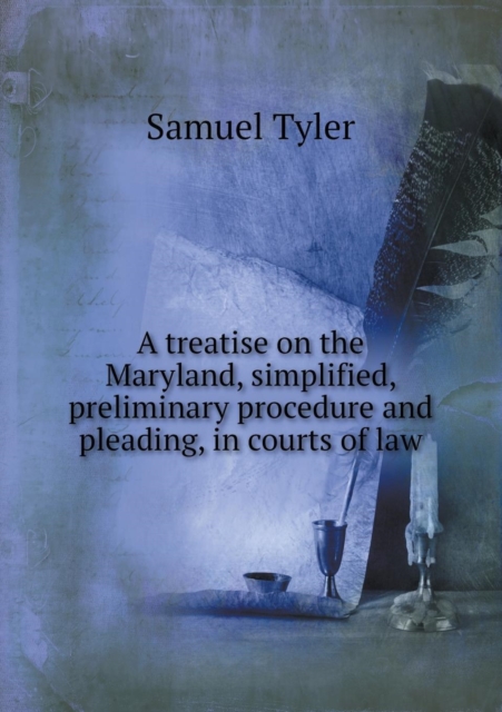 A Treatise on the Maryland, Simplified, Preliminary Procedure and Pleading, in Courts of Law, Paperback / softback Book